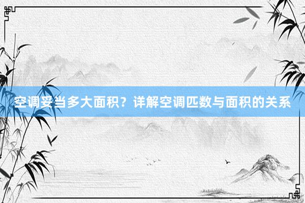 空调妥当多大面积？详解空调匹数与面积的关系